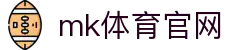 MK体育 (mksports)官方网站-精彩体育赛事尽在MK SPORTS